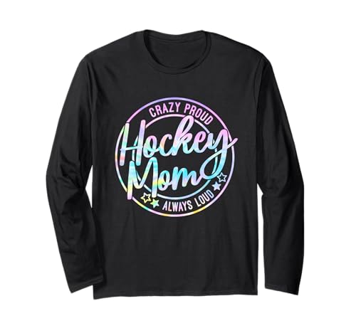Hockey Mom Crazy Proud Ice Always Loud Tie Dye Mother's Day Long Sleeve T-Shirt