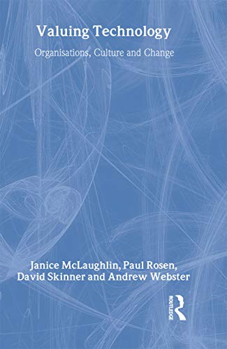 Valuing Technology: Organisations, Culture and Change (The Management of Technology and Innovation)