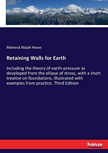 Retaining Walls for Earth: Including the theory of earth-pressure as developed from the ellipse of stress, with a short treatise on foundations, illustrated with examples from practice. Third Edition