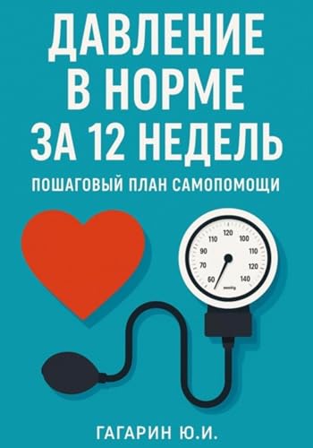 Давление в норме за 12 недель: пошаговый план самопомощи (Russian Edition)