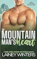 The Mountain Man's Heart: A Single Mother Mountain Man Romance 1764346343 Book Cover