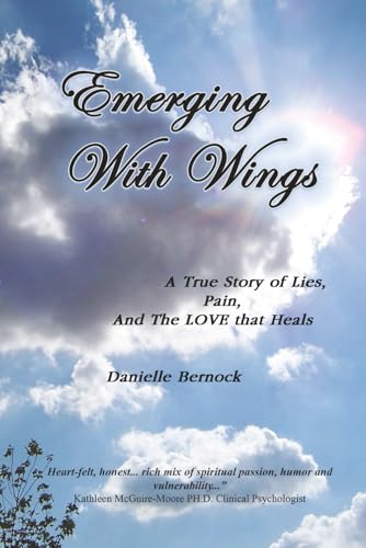Emerging With Wings: A True Story of Lies, Pain, And The LOVE that Heals