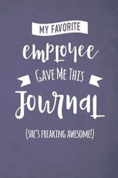 My Favorite Employee Gave Me This Journal (She's Freaking Awesome!): Blank and Lined Journal