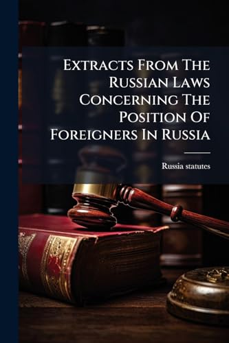 Extracts From The Russian Laws Concerning The Position Of Foreigners In Russia