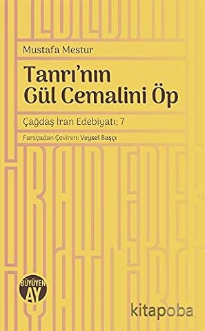 Tanri'nin Gül Cemalini Öp; Cagdas Iran Edebiyati