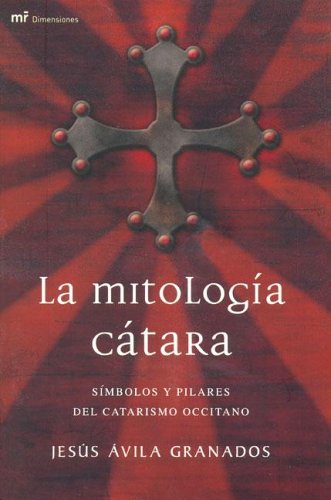 La mitologia Catara/ Cathar Mythology: Simbolos Y Pilares Del Catarismo Occitano