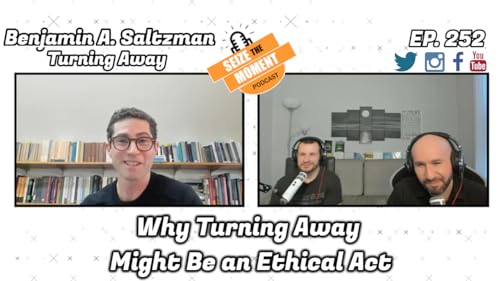 Benjamin A. Saltzman - Why Turning Away Might Be an Ethical Act | STM Podcast #252