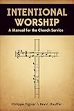 Intentional Worship: A Manual for the Church Service