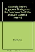 Strategic Illusion: The Singapore Strategy and the Defence of Australia and New Zealand, 1919-1942 9971690241 Book Cover