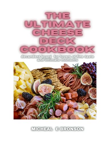 The Ultimate Cheese Deck Cookbook : decadent board for lovers of fine taste and intimate moments
