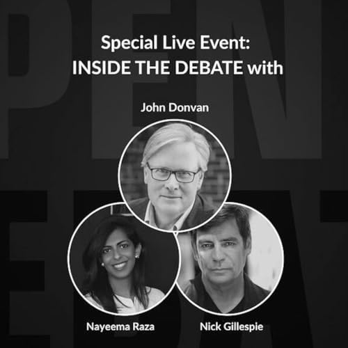 INSIDE THE DEBATE with John Donvan, Nayeema Raza, and Nick Gillespie