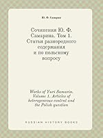 Works of Yuri Samarin. Volume 1. Articles of heterogeneous content and the Polish question 5519408785 Book Cover