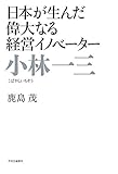 日本が生んだ偉大なる経営イノベーター 小林一三
