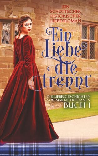 Eine Liebe, die trennt: Ein schottischer historischer Liebesroman ohne explizite Szenen (Die Liebesgeschichten von Marias Hofdamen, Band 1)