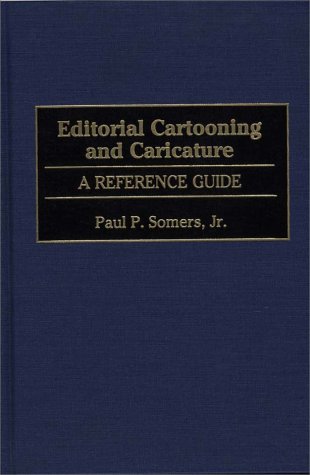 Editorial Cartooning and Caricature: A Reference Guide (American Popular Culture)