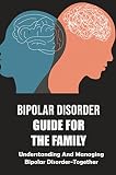 Bipolar Disorder Guide For The Family: Understanding And Managing Bipolar Disorder-Together (English Edition)