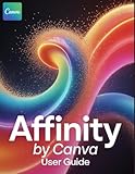 Affinity By Canva User Guide: From Foundational Skills in Vector, Pixel, and Layout to Advanced Pro...