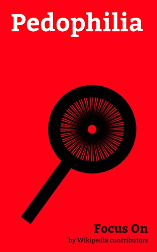 Focus On: Pedophilia: Pedophilia, Albert Fish, Wineville Chicken Coop Murders, Jerry Sandusky, John Geoghan, Ian Watkins (Lostprophets), Child Grooming, ... Child Erotica, Nathaniel Bar-Jonah, etc.