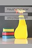 Haushaltsplaner: Haushalts- und Putzplaner für organisiertes Aufräumen und Putzen für ein entspannteres Leben, mit Tipps und Tricks und Listen zum Ausfüllen für alle Bereiche