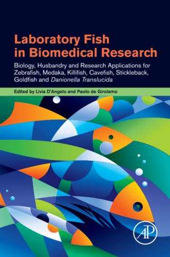 Laboratory Fish in Biomedical Research: Biology, Husbandry and Research Applications for Zebrafish, Medaka, Killifish, Cavefish, Stickleback, Goldfish and Danionella Translucida