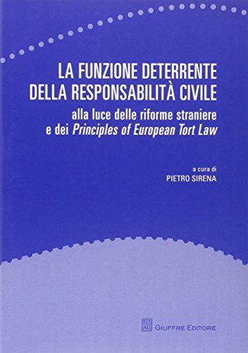 La funzione deterrente della responsabilità civile. Alla luce delle riforme straniere e dei Principles of European Tort Law La funzione deterrente della responsabilità civile. Alla luce delle riforme straniere e dei Principles of European Tort Law