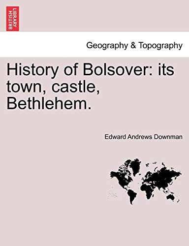 History of Bolsover: Its Town, Castle, Bethlehem.
