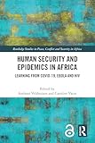 Human Security and Epidemics in Africa: Learning from COVID-19, Ebola and HIV (Routledge Studies in Peace, Conflict and Security in Africa)
