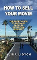 HOW TO SELL YOUR MOVIE: The Short Guide to The Sales Process in The Film Industry B0CPW89M9W Book Cover