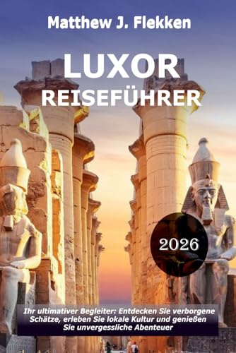 LUXOR Reiseführer 2026: Dein ultimativer Begleiter: Entdecke verborgene Schätze, nimm lokale Kultur an und erlebe unvergessliche Abenteuer