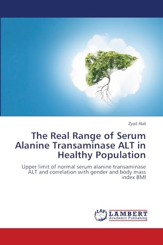 The Real Range of Serum Alanine Transaminase ALT in Healthy Population: Upper limit of normal serum alanine transaminase ALT and correlation with gender and body mass index BMI