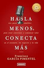 Habla menos, conecta más (Sexta Edición): Tres pasos infalibles para crear conexiones y comunicar valor en el escenario, los negocios y la vida (Colección Conecta Más nº 1)