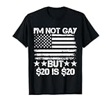 I’m Not Gay But $20 is $20 American Flag Funny Meme for Men T-Shirt