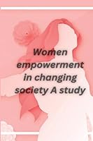 Women empowerment in changing society A study 1805451197 Book Cover