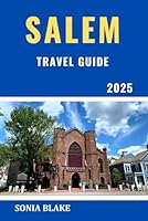 Salem Travel Guide 2025: Discover The Best Of The City From Historic Sites And Witch Trials To Scenic Spots And Local Delights (Sonia Blake Series) B0DCG8FLM9 Book Cover