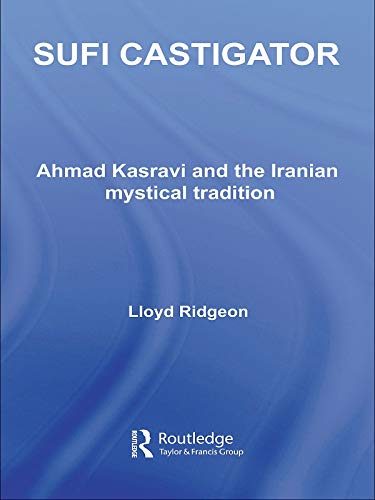 Sufi Castigator: Ahmad Kasravi and the Iranian Mystical Tradition (Routledge Sufi Series)      1st Edition, Kindle Edition