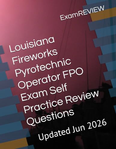 Louisiana Fireworks Pyrotechnic Operator FPO Exam Self Practice Review Questions