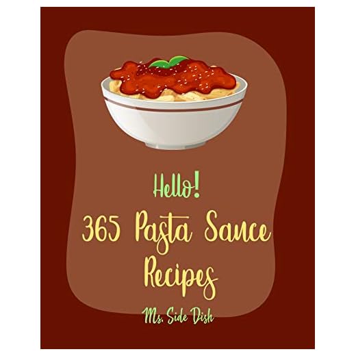Hello! 365 Pasta Sauce Recipes: Best Pasta Sauce Cookbook Ever For Beginners [Sauces And Gravies Book, Dipping Sauce Recipes, Tomato Sauce Recipe, Spaghetti Sauce Recipe, Pizza Sauce Recipe] [Book 1]