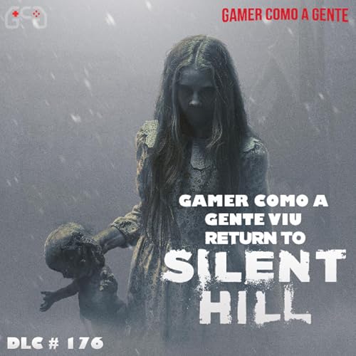 DLC #176: Gamer Como a Gente viu Return to Silent Hill