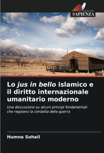 Lo jus in bello islamico e il diritto internazionale umanitario moderno: Una discussione su alcuni principi fondamentali che regolano la condotta della guerra