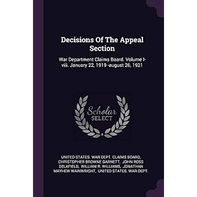 Decisions Of The Appeal Section: War Department Claims Board. Volume I-viii. January 22, 1919 -august 26, 1921