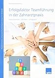 Erfolgsfaktor Teamführung in der Zahnarztpraxis: motivorientiert - effizient - erfolgreich Erfolgsfaktor Teamführung in der Zahnarztpraxis: motivorientiert - effizient - erfolgreich