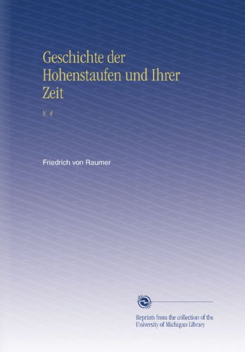 Geschichte der Hohenstaufen und Ihrer Zeit: V. 4 (German Edition)