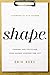 S.H.A.P.E.: Finding and Fulfilling Your Unique Purpose for Life