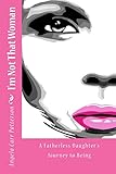 I'm Not That Woman: A Fatherless Daughter's Journey to Being