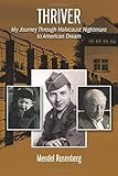 Thriver: My Journey Through Holocaust Nightmare to American Dream