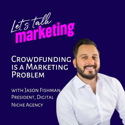 Crowdfunding Is a Marketing Problem with Jason Fishman