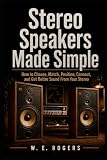 STEREO SPEAKERS MADE SIMPLE: How to Choose, Match, Position, Connect, and Get Better Sound From Your Stereo (The Simple Stereo Series)