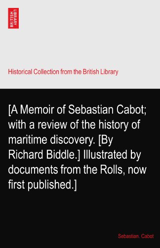 [A Memoir of Sebastian Cabot; with a review of the history of maritime discovery. [By Richard Biddle.] Illustrated by documents from the Rolls, now first published.]