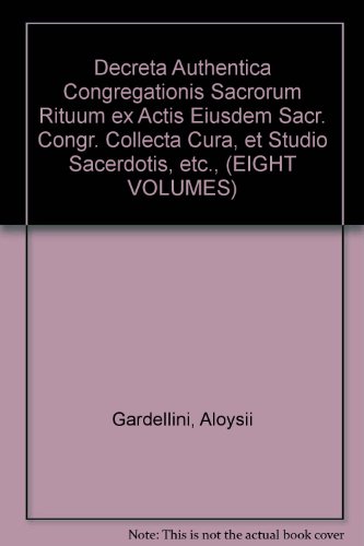 Decreta Authentica Congregationis Sacrorum Rituum ex Actis Eiusdem Sacr. Congr. Collecta Cura, et Studio Sacerdotis, . . . Editio Altera Emendatior. (EIGHT VOLUMES)