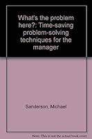 What's the problem here?: Time-saving problem-solving techniques for the manager 0139525157 Book Cover